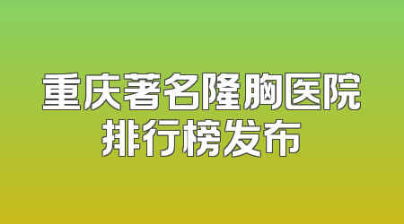 重庆著名隆胸医院排行榜发布