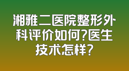 湘雅二医院整形外科评价如何？医生技术怎样？