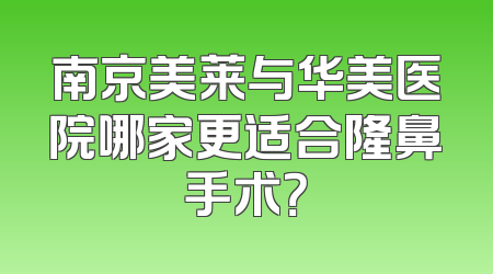 南京美莱与华美医院哪家更适合隆鼻手术？