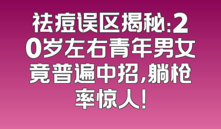 祛痘误区揭秘：20岁左右青年男女竟普遍中招，躺枪率惊人！