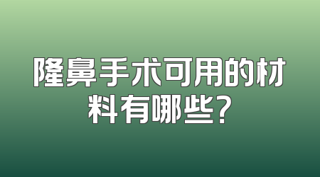 隆鼻手术可用的材料有哪些？