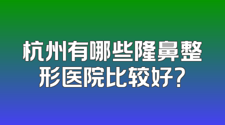 杭州有哪些隆鼻整形医院比较好？
