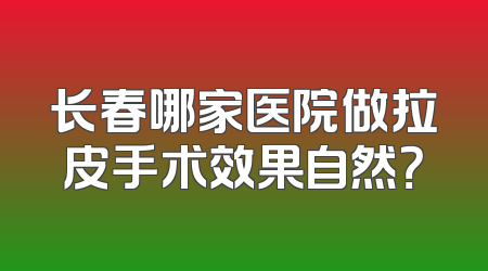 长春哪家医院做拉皮手术效果自然？