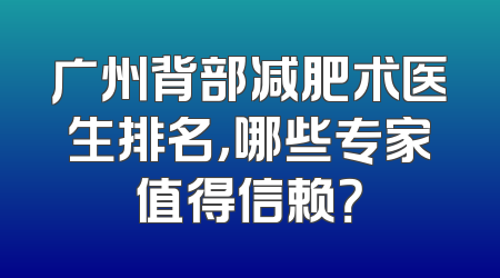 广州背部减肥术医生排名，哪些专家值得信赖？