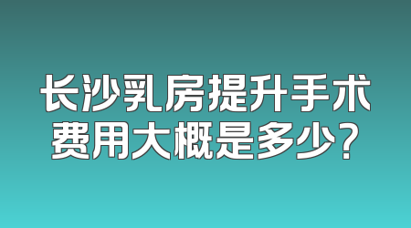长沙乳房提升手术费用大概是多少？