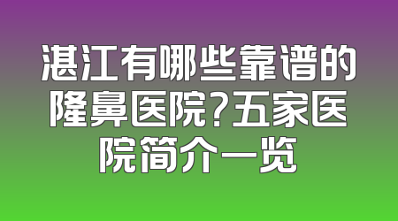 湛江有哪些靠谱的隆鼻医院？五家医院简介一览