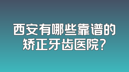 西安有哪些靠谱的矫正牙齿医院？