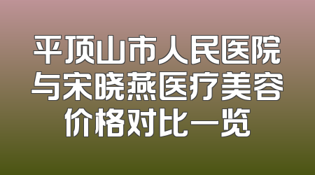 平顶山市人民医院与宋晓燕医疗美容价格对比一览