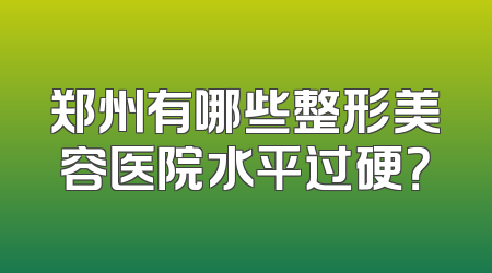 郑州有哪些整形美容医院水平过硬？