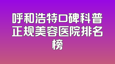 呼和浩特口碑科普正规美容医院排名榜