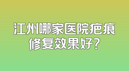 江州哪家医院疤痕修复效果好？