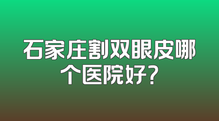 石家庄割双眼皮哪个医院好？