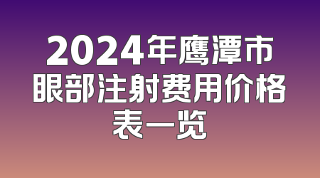 2024年鹰潭市眼部注射费用价格表一览