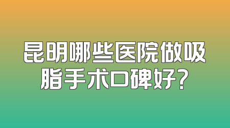 昆明哪些医院做吸脂手术口碑好？