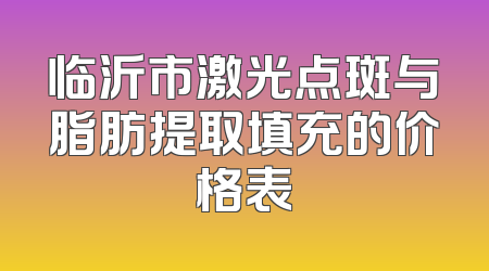 临沂市激光点斑与脂肪提取填充的价格表