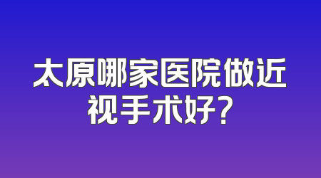 太原哪家医院做近视手术好？