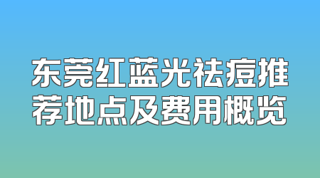 东莞红蓝光祛痘推荐地点及费用概览
