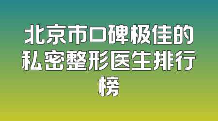 北京市口碑极佳的私密整形医生排行榜