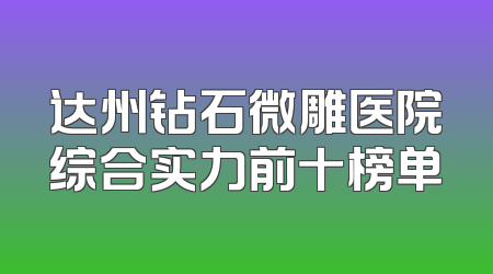 达州钻石微雕医院综合实力前十榜单