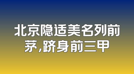 北京隐适美名列前茅，跻身前三甲
