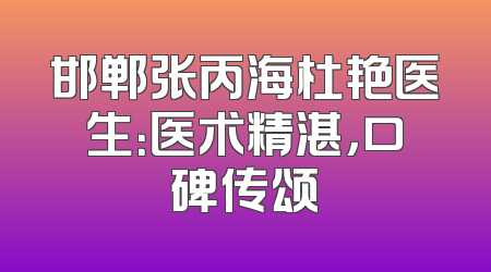 邯郸张丙海杜艳医生：医术精湛，口碑传颂