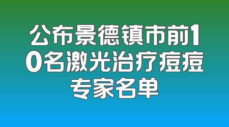 公布景德镇市前10名激光治疗痘痘专家名单