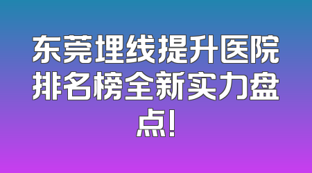 东莞埋线提升医院排名榜全新实力盘点!