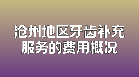 沧州地区牙齿补充服务的费用概况