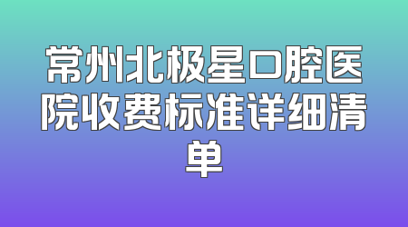 常州北极星口腔医院收费标准详细清单