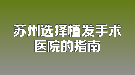 苏州选择植发手术医院的指南