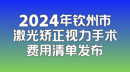 2024年钦州市激光矫正视力手术费用清单发布