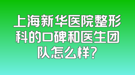 上海新华医院整形科的口碑和医生团队怎么样？