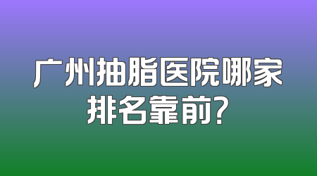 广州抽脂医院哪家排名靠前？