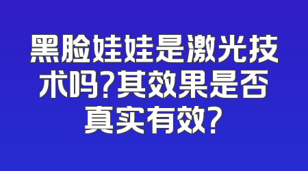黑脸娃娃是激光技术吗？其效果是否真实有效？