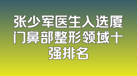 张少军医生入选厦门鼻部整形领域十强排名