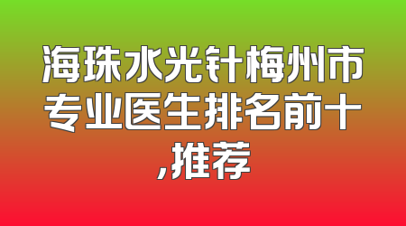海珠水光针梅州市专业医生排名前十，推荐