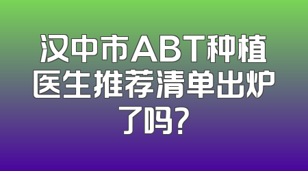 汉中市ABT种植医生推荐清单出炉了吗？
