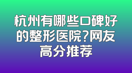 杭州有哪些口碑好的整形医院？网友高分推荐
