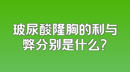 玻尿酸隆胸的利与弊分别是什么？