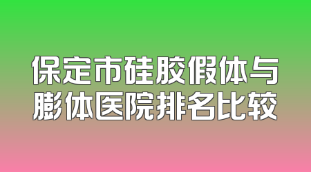 保定市硅胶假体与膨体医院排名比较