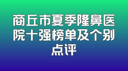 商丘市夏季隆鼻医院十强榜单及个别点评