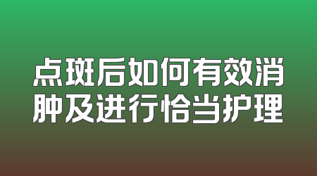 点斑后如何有效消肿及进行恰当护理