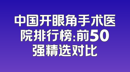 中国开眼角手术医院排行榜：前50强精选对比