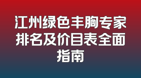 江州绿色丰胸专家排名及价目表全面指南