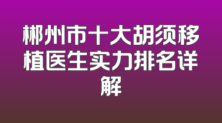 郴州市十大胡须移植医生实力排名详解