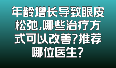 年龄增长导致眼皮松弛，哪些治疗方式可以改善？推荐哪位医生？