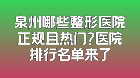 泉州哪些整形医院正规且热门？医院排行名单来了