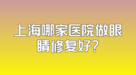 上海哪家医院做眼睛修复好？