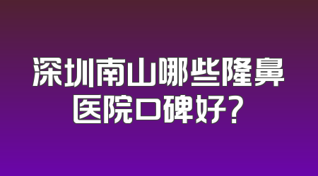 深圳南山哪些隆鼻医院口碑好？