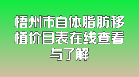 梧州市自体脂肪移植价目表在线查看与了解